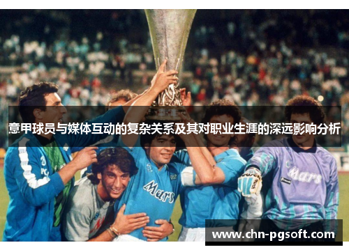 意甲球员与媒体互动的复杂关系及其对职业生涯的深远影响分析
