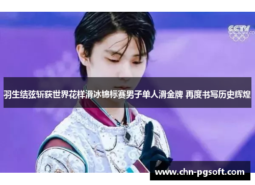 羽生结弦斩获世界花样滑冰锦标赛男子单人滑金牌 再度书写历史辉煌