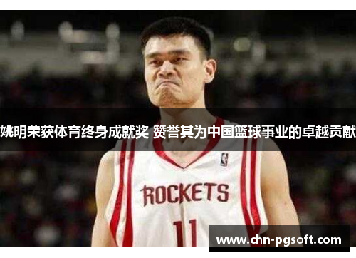 姚明荣获体育终身成就奖 赞誉其为中国篮球事业的卓越贡献