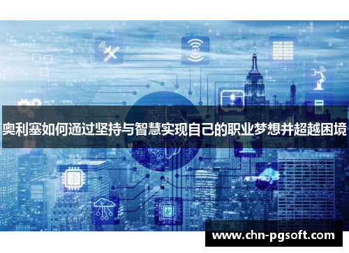 奥利塞如何通过坚持与智慧实现自己的职业梦想并超越困境