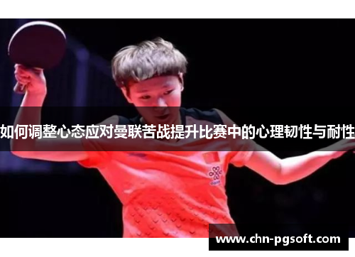 如何调整心态应对曼联苦战提升比赛中的心理韧性与耐性