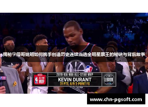 揭秘字母哥姚明如何携手创造历史连续当选全明星票王的秘诀与背后故事