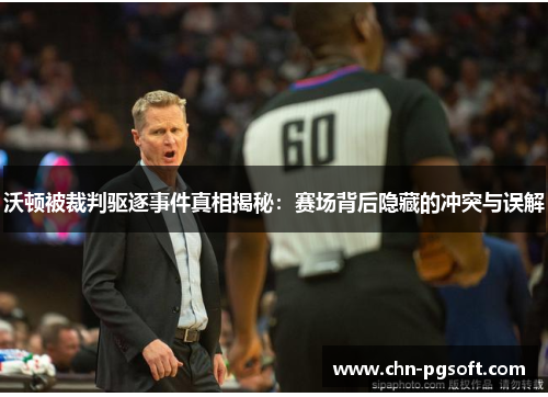 沃顿被裁判驱逐事件真相揭秘：赛场背后隐藏的冲突与误解