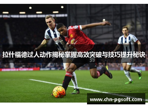 拉什福德过人动作揭秘掌握高效突破与技巧提升秘诀