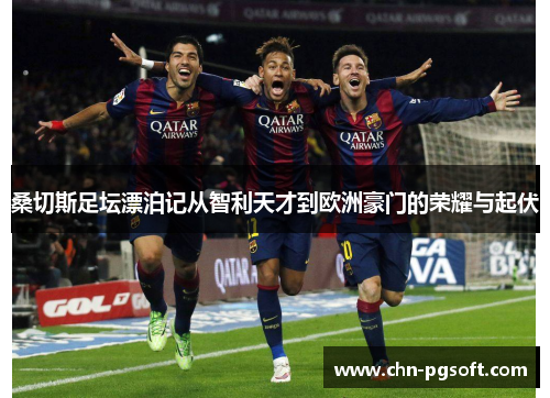 桑切斯足坛漂泊记从智利天才到欧洲豪门的荣耀与起伏