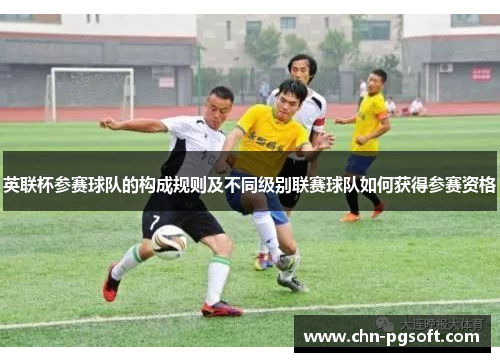 英联杯参赛球队的构成规则及不同级别联赛球队如何获得参赛资格