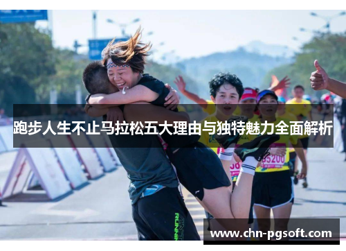 跑步人生不止马拉松五大理由与独特魅力全面解析