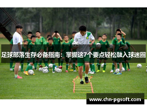 足球部落生存必备指南:掌握这7个要点轻松融入球迷圈 足球部落生存必备指南:掌握这7个要点轻松融入球迷圈