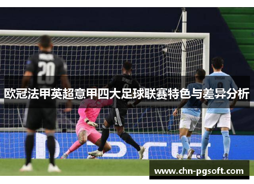 欧冠法甲英超意甲四大足球联赛特色与差异分析