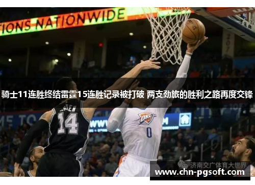 骑士11连胜终结雷霆15连胜记录被打破 两支劲旅的胜利之路再度交锋