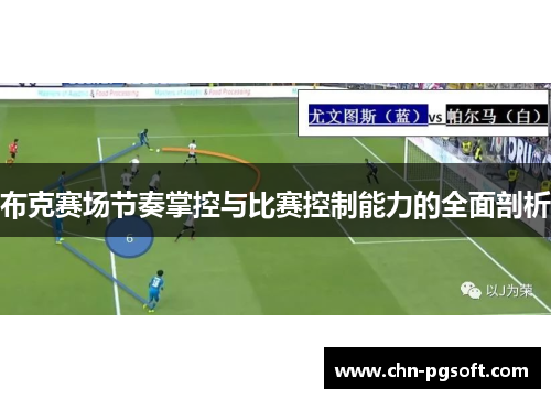 布克赛场节奏掌控与比赛控制能力的全面剖析 布克赛场节奏掌控与比赛控制能力的全面剖析