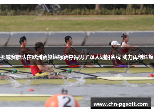 挪威赛艇队在欧洲赛艇锦标赛夺得男子双人划船金牌 助力再创辉煌