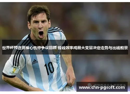 世界杯预选赛核心伤停争议回顾 锋线效率成最大变量决定走势与出线前景