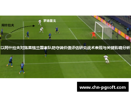 以阿什拉夫对阵英格兰国家队防守端价值评估研究战术表现与关键影响分析