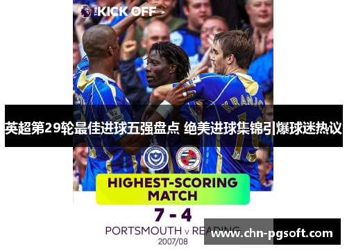 英超第29轮最佳进球五强盘点 绝美进球集锦引爆球迷热议 英超第29轮最佳进球五强盘点 绝美进球集锦引爆球迷热议