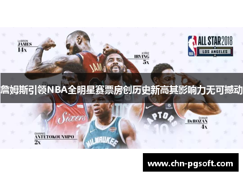 詹姆斯引领NBA全明星赛票房创历史新高其影响力无可撼动