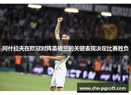 阿什拉夫在欧冠对阵英格兰的关键表现决定比赛胜负