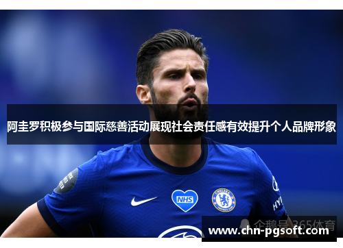 阿圭罗积极参与国际慈善活动展现社会责任感有效提升个人品牌形象